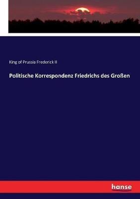 Politische Korrespondenz Friedrichs des Großen - King Of Prussia Frederick - cover