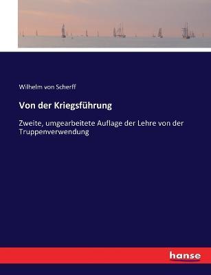 Von der Kriegsfuhrung: Zweite, umgearbeitete Auflage der Lehre von der Truppenverwendung - Wilhelm Von Scherff - cover