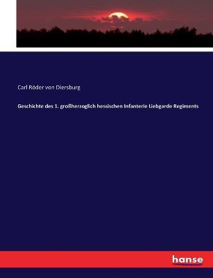 Geschichte des 1. großherzoglich hessischen Infanterie Liebgarde Regiments - Carl Röder Von Diersburg - cover
