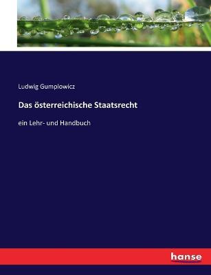 Das oesterreichische Staatsrecht: ein Lehr- und Handbuch - Ludwig Gumplowicz - cover