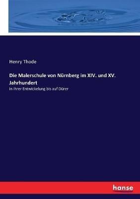 Die Malerschule von Nürnberg im XIV. und XV. Jahrhundert: in ihrer Entwickelung bis auf Dürer - Henry Thode - cover