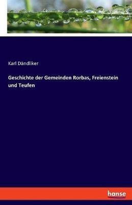 Geschichte der Gemeinden Rorbas, Freienstein und Teufen - Karl Dändliker - cover