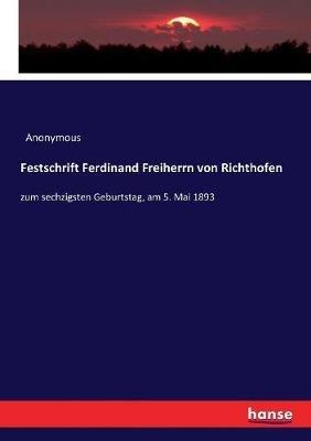 Festschrift Ferdinand Freiherrn von Richthofen: zum sechzigsten Geburtstag, am 5. Mai 1893 - Anonymous - cover