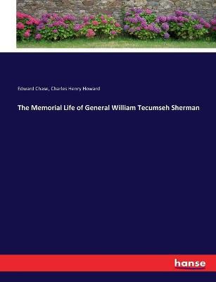 The Memorial Life of General William Tecumseh Sherman - Edward Chase,Charles Henry Howard - cover