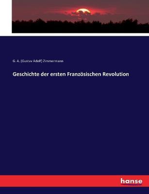 Geschichte der ersten Franzoesischen Revolution - G A (Gustav Adolf) Zimmermann - cover