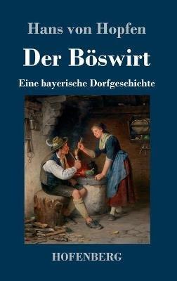 Der Böswirt: Eine bayerische Dorfgeschichte - Hans Von Hopfen - cover