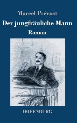 Der jungfräuliche Mann: Roman - Marcel Prévost - cover