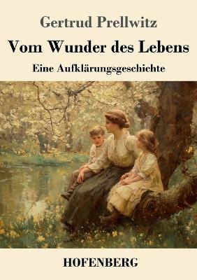 Vom Wunder des Lebens: Eine Aufklärungsgeschichte - Gertrud Prellwitz - cover