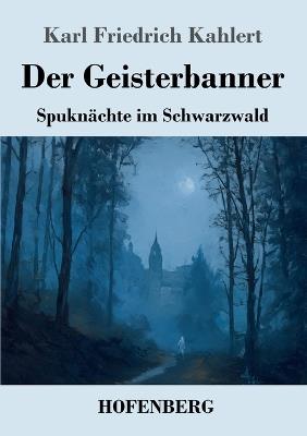 Der Geisterbanner: Spuknächte im Schwarzwald - Karl Friedrich Kahlert - cover