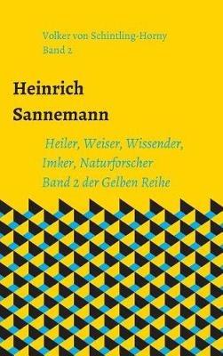 Heinrich Sannemann: Heiler, Weiser, Wissender, Imker, Naturforscher. Band 2 der Gelben Reihe - Volker Von Schintling-Horny - cover