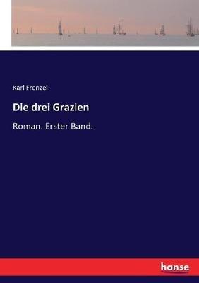 Die drei Grazien: Roman. Erster Band. - Karl Frenzel - cover