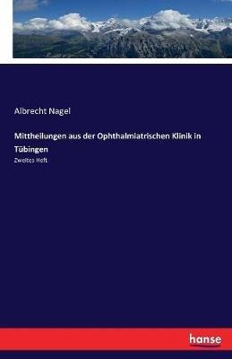 Mittheilungen aus der Ophthalmiatrischen Klinik in Tübingen: Zweites Heft - Albrecht Nagel - cover