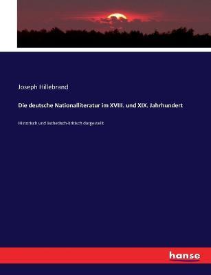 Die deutsche Nationalliteratur im XVIII. und XIX. Jahrhundert: Historisch und ästhetisch-kritisch dargestellt - Joseph Hillebrand - cover