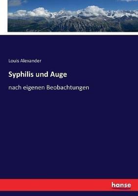 Syphilis und Auge: nach eigenen Beobachtungen - Louis Alexander - cover