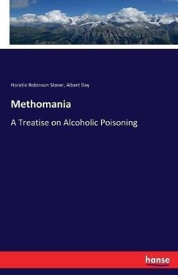 Methomania: A Treatise on Alcoholic Poisoning - Horatio Robinson Storer,Albert Day - cover