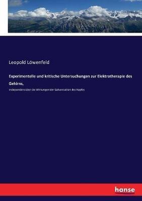 Experimentelle und kritische Untersuchungen zur Elektrotherapie des Gehirns,: insbesonders uber die Wirkungen der Galvanisation des Kopfes - Leopold Loewenfeld - cover