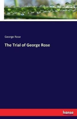The Trial of George Rose - George Rose - cover