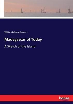 Madagascar of Today: A Sketch of the Island - William Edward Cousins - cover