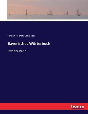 Bayerisches Woerterbuch: Zweiter Band - Johann Andreas Schmeller - cover