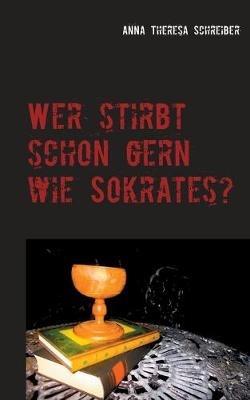 Wer stirbt schon gern wie Sokrates? - Anna Theresa Schreiber - cover