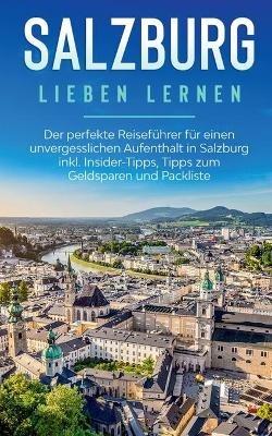 Salzburg lieben lernen: Der perfekte Reiseführer für einen unvergesslichen Aufenthalt in Salzburg inkl. Insider-Tipps, Tipps zum Geldsparen und Packliste - Frauke Ahlers - cover
