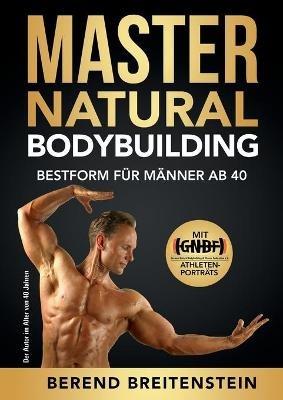 Master Natural Bodybuilding: Bestform für Männer ab 40 - Berend Breitenstein - cover