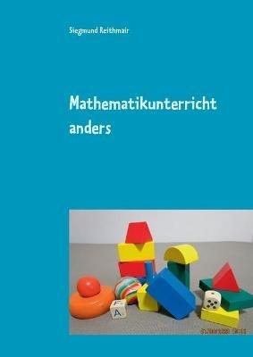 Mathematikunterricht anders: nachhaltig - interessant - verständlich - erfolgreich - Siegmund Reithmair - cover