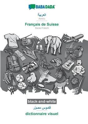 BABADADA black-and-white, Arabic (in arabic script) - Francais de Suisse, visual dictionary (in arabic script) - dictionnaire visuel: Arabic (in arabic script) - Swiss French, visual dictionary - Babadada Gmbh - cover