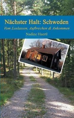 Nächster Halt Schweden: Vom Loslassen, Aufbrechen und Ankommen - Nadine Haertl - cover