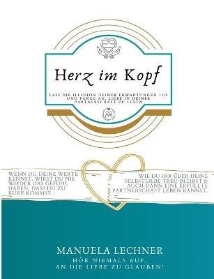 Herz im Kopf: Lass die Illusion Deiner Erwartungen los und beginne Liebe in Deiner Partnerschaft zu leben. - Manuela Lechner - cover
