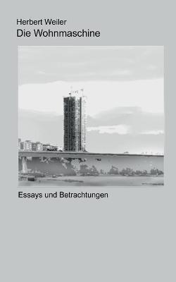 Die Wohnmaschine: Essays und Betrachtungen - Herbert Weiler - cover