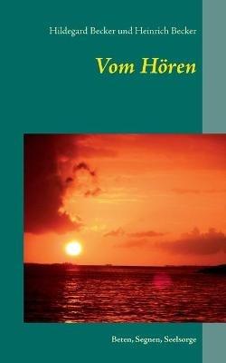 Vom Hören: Beten, Segnen, Seelsorge - Hildegard Becker,Heinrich Becker - cover