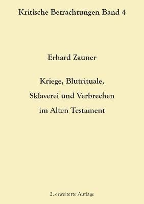 Kriege, Blutrituale, Sklaverei und Verbrechen im Alten Testament: 2. erweiterte Auflage - Erhard Zauner - cover