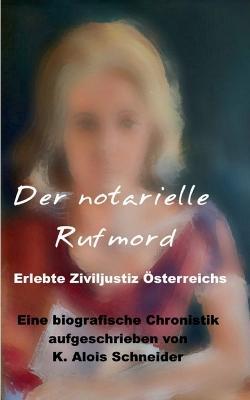 Der notarielle Rufmord: Erlebte Ziviljustiz Österreichs - K Alois Schneider - cover