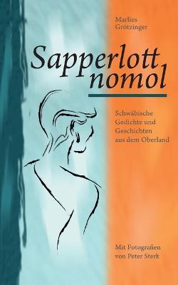 Sapperlott nomol: Schwäbische Gedichte und Geschichten aus dem Oberland - Marlies Grötzinger - cover