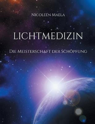 Lichtmedizin: Die Meisterschaft der Schöpfung - Nicoleén Maela - cover