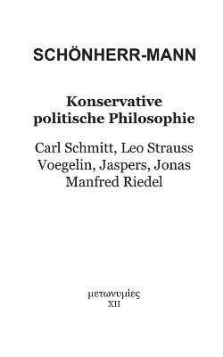 Konservative politische Philosophie: Carl Schmitt, Leo Strauss, Voegelin, Jaspers, Jonas, Manfred Riedel - Hans-Martin Schönherr-Mann - cover