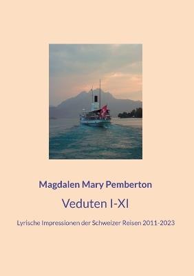 Veduten I-XI: Lyrische Impressionen der Schweizer Reisen 2011-2023 - Magdalen Mary Pemberton - cover