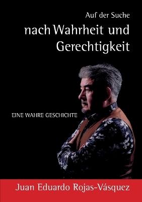 Auf der Suche nach Wahrheit und Gerechtigkeit: Eine wahre Geschichte - Juan Eduardo Rojas-Vásquez - cover