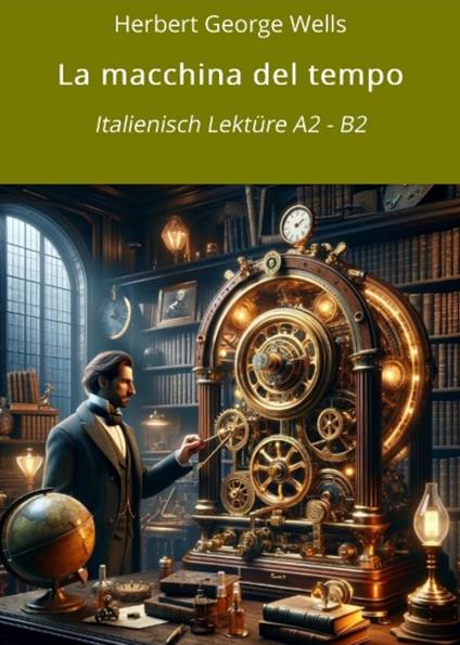 La macchina del tempo: Italienisch Lektüre A2 - B2 - Herbert George Wells - ebook