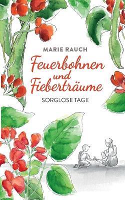Feuerbohnen und Fieberträume: Sorglose Tage - Marie Rauch - cover