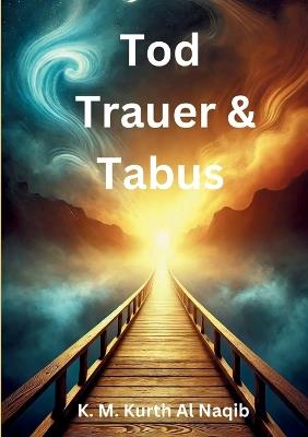 Tod, Trauer und Tabus: - Zurück zu den Wurzeln für ein erfülltes Leben. - Karl Michael Kurth Al Naqib - cover