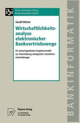 Wirtschaftlichkeitsanalyse elektronischer Bankvertriebswege: Ein szenariogestütztes Vorgehensmodell zur Unterstützung strategischer Investitionsentscheidungen - Gerald Wörner - cover