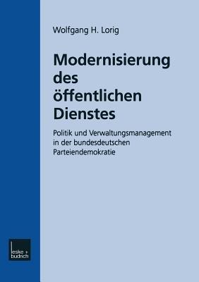 Modernisierung des Öffentlichen Dienstes: Politik und Verwaltungsmanagement in der bundesdeutschen Parteiendemokratie - Wolfgang H. Lorig - cover