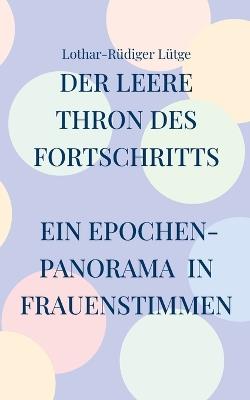 Der leere Thron des Fortschritts Ein Epochenpanorama in Frauenstimmen - Lothar-Rüdiger Lütge - cover