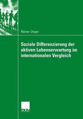 Soziale Differenzierung der aktiven Lebenserwartung im internationalen Vergleich: Eine Längsschnittuntersuchung mit den Daten des Sozio-ökonomischen Panel und der Panel Study of Income Dynamics - Rainer Unger - cover