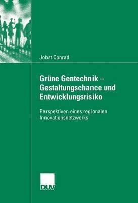 Grüne Gentechnik - Gestaltungschance  und Entwicklungsrisiko: Perspektiven eines regionalen Innovationsnetzwerks - Jobst Conrad - cover