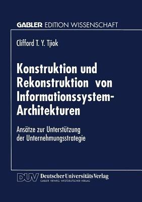 Konstruktion und Rekonstruktion von Informationssystem-Architekturen: Ansätze zur Unterstützung der Unternehmungsstrategie - cover
