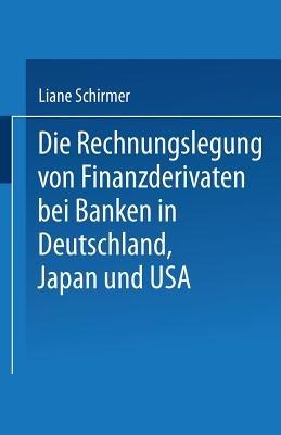 Die Rechnungslegung von Finanzderivaten bei Banken in Deutschland, Japan und USA - Liane Schirmer - cover