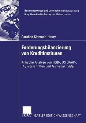 Forderungsbilanzierung von Kreditinstituten: Kritische Analyse von HGB-, US GAAP-, IAS-Vorschriften und fair value model - Caroline Sittmann-Haury - cover